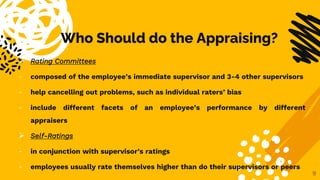 Who Should do the Appraising?
 Rating Committees
- composed of the employee’s immediate supervisor and 3-4 other supervis...