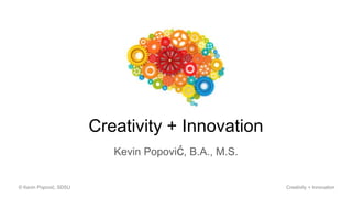 Creativity + Innovation
Kevin Popović, B.A., M.S.
© Kevin Popović, SDSU Creativity + Innovation
 