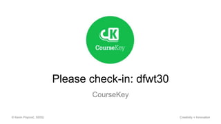 CourseKey
© Kevin Popović, SDSU Creativity + Innovation
Please check-in: dfwt30
 