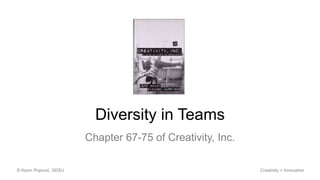 Chapter 67-75 of Creativity, Inc.
© Kevin Popović, SDSU Creativity + Innovation
Diversity in Teams
 