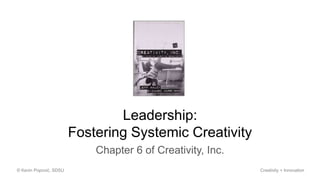 © Kevin Popović, SDSU Creativity + Innovation
Leadership:
Fostering Systemic Creativity
Chapter 6 of Creativity, Inc.
 