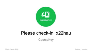 CourseKey
© Kevin Popović, SDSU Creativity + Innovation
Please check-in: x22hau
 