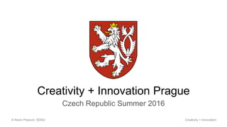 Creativity + Innovation Prague
Czech Republic Summer 2016
© Kevin Popović, SDSU Creativity + Innovation
 