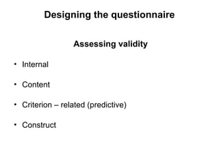 Slide 11.14
Saunders, Lewis and Thornhill, Research Methods for Business Students, 5th
Edition, © Mark Saunders, Philip Lewis and Adrian Thornhill 2009
Designing the questionnaire
Assessing validity
• Internal
• Content
• Criterion – related (predictive)
• Construct
 