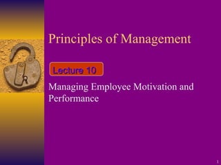 Principles of Management Managing Employee Motivation and Performance Lecture 10 