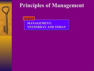 Principles of Management   MANAGEMENT: YESTERDAY AND TODAY Lecture 4 