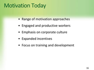 Motivation Today
16
• Range of motivation approaches
• Engaged and productive workers
• Emphasis on corporate culture
• Expanded incentives
• Focus on training and development
 
