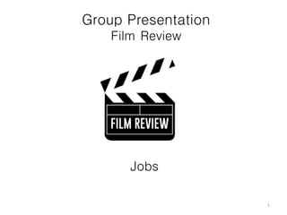 Group Presentation
Film Review
Jobs
1
 
