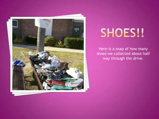 SHOES!!Here is a snap of how many shoes we collected about half way through the drive.