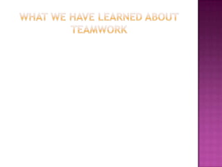 What we have learned about teamwork