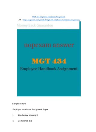 MGT 434 Employee Handbook Assignment
Link : http://uopexam.com/product/mgt-434-employee-handbook-assignment/
Sample content
Employee Handbook Assignment Paper
I. Introductory statement
II. Confidential Info
 