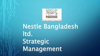 Nestle Bangladesh
ltd.
Strategic
Management
 