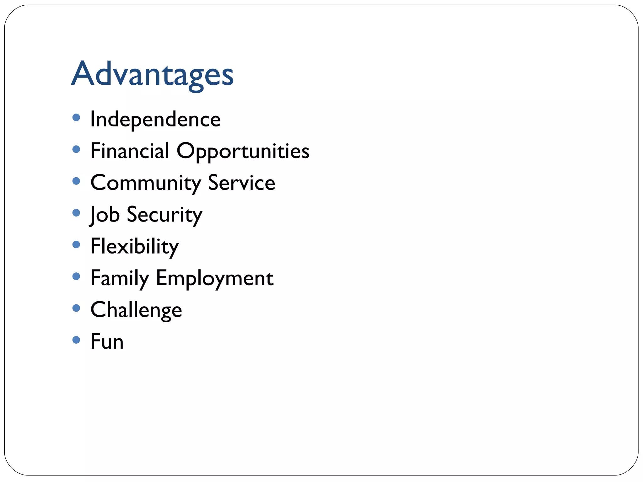 Advantages Independence Financial Opportunities Community Service Job Security Flexibility Family Employment Challenge Fun 1- 