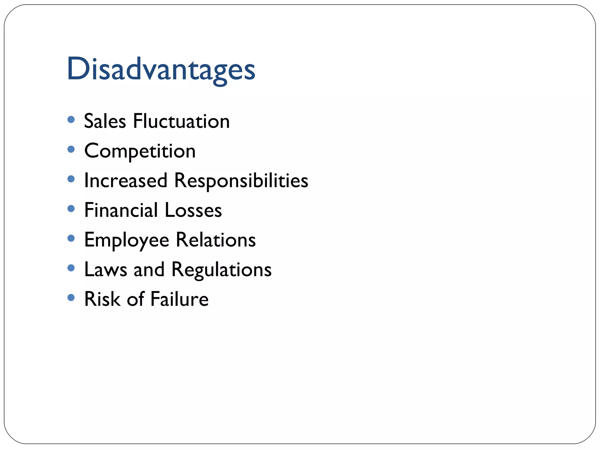 Disadvantages Sales Fluctuation Competition Increased Responsibilities Financial Losses Employee Relations Laws and Regulations Risk of Failure 1- 