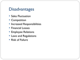 Disadvantages Sales Fluctuation Competition Increased Responsibilities Financial Losses Employee Relations Laws and Regulations Risk of Failure 1- 