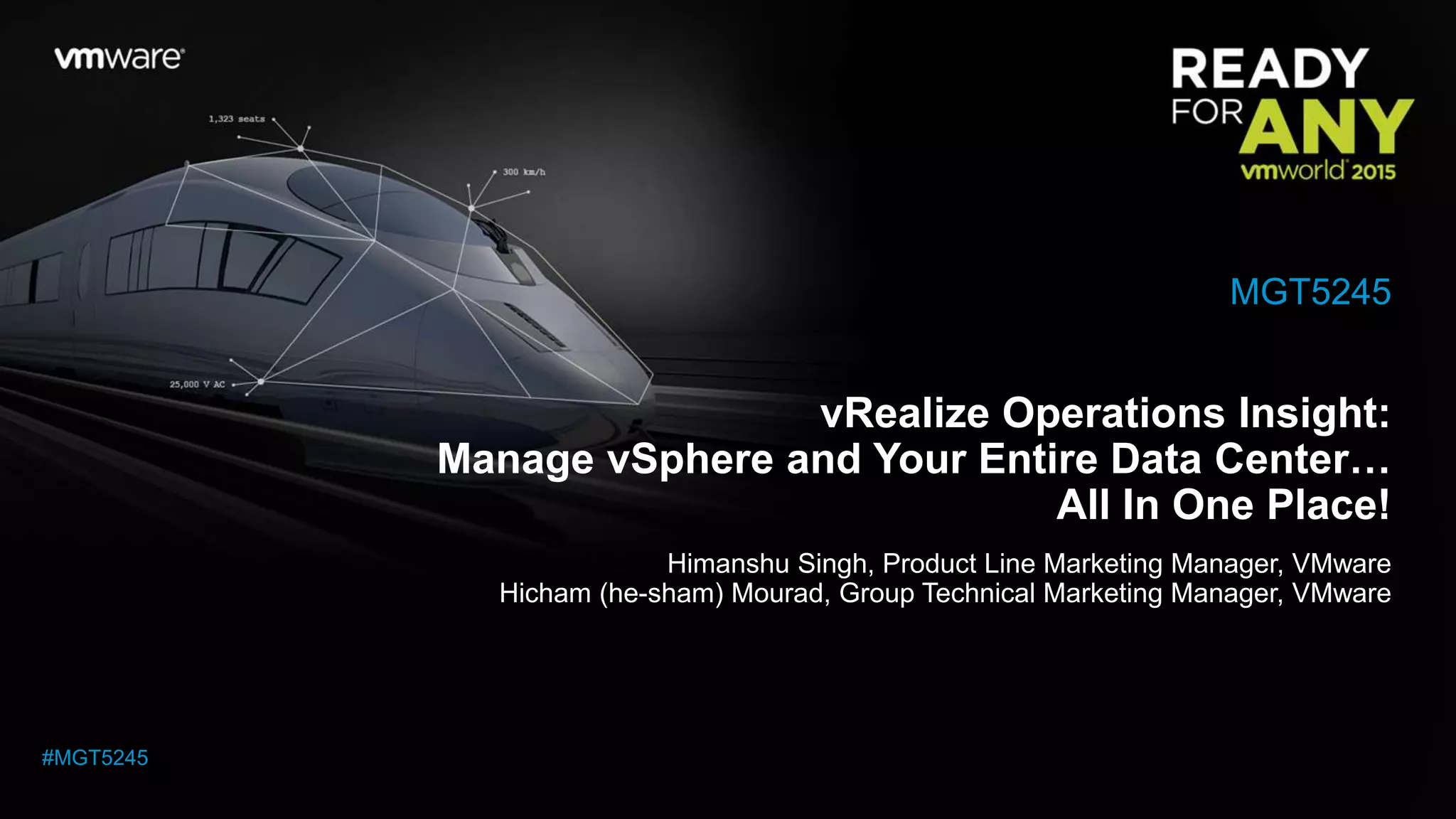 vRealize Operations Insight:
Manage vSphere and Your Entire Data Center…
All In One Place!
Himanshu Singh, Product Line Marketing Manager, VMware
Hicham (he-sham) Mourad, Group Technical Marketing Manager, VMware
MGT5245
#MGT5245
 