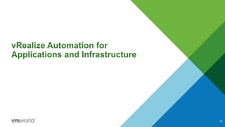 vRealize Automation for
Applications and Infrastructure
18
 