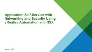 Application Self-Service with
Networking and Security Using
vRealize Automation and NSX
21
 