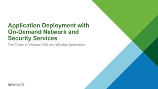 Application Deployment with
On-Demand Network and
Security Services
The Power of VMware NSX and vRealize Automation
 