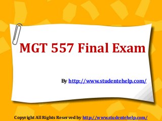By http://www.studentehelp.com/
MGT 557 Final Exam
Copyright All Rights Reserved by http://www.studentehelp.com/
 