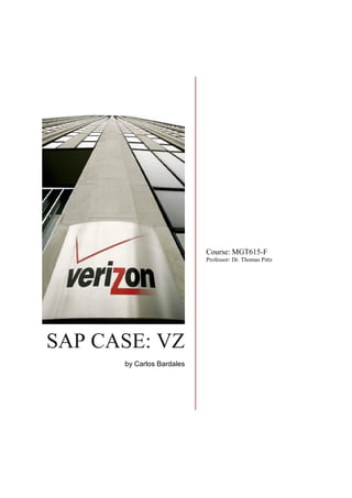SAP CASE: VZ
by Carlos Bardales
Course: MGT615-F
Professor: Dr. Thomas Pittz
UNIVERSITY OF TAMPA
JOHN H. SYKES COLLEGE OF BUSINESS
 