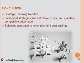 CONCLUSION
 Strategic Planning Needed
 Implement strategies that help lower costs, and maintain
  competitive advantage
 Balanced approach to innovation and cost-savings
 