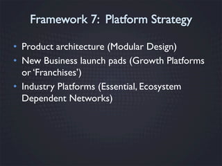 •  Product architecture (Modular Design)
•  New Business launch pads (Growth Platforms
or ‘Franchises’)
•  Industry Platforms (Essential, Ecosystem
Dependent Networks)

 