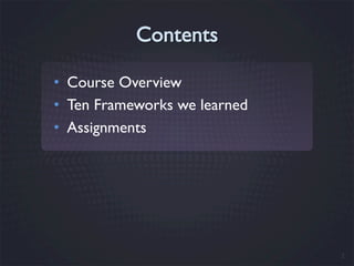 •  Course Overview
•  Ten Frameworks we learned
•  Assignments

2

 