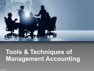 Tools & Techniques of
Management Accounting
 
