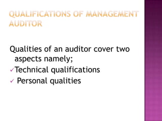Qualities of an auditor cover two
aspects namely;
 Technical qualifications
 Personal qualities

 