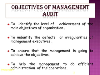 To identify the level of achievement of the
main objectives of organisation .
To indentify the defects
management executives .

or irregularities of

To ensure that the management is going to
achieve the objectives.
To help the management to do
administration of the operations.

22/09/2012

3

efficient

 