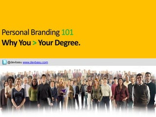 Personal Branding 101
Why You > Your Degree.

    @devbasu www.devbasu.com

future of the newspaper industry series




Dev Basu
 