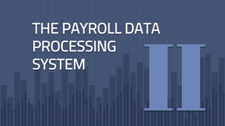 THE PAYROLL DATA
PROCESSING
SYSTEM
 