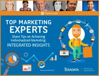 We power marketing.TM
TOP MARKETING
EXPERTSShare Tips on Achieving
Individualized Marketing:
INTEGRATED INSIGHTS
TOP MARKETING
EXPERTSShare Tips on Achieving
Individualized Marketing:
INTEGRATED INSIGHTS
 