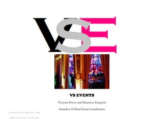 VS EVENTS
                                        Victoria Perez and Shannon Gaspard

                                        Founders & Head Event Coordinators
13 W 36TH | New York, NY | 10038
                                     
 info@vsevents.com – 212.567.8998
 