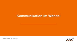 Kommunikation im Wandel
Karin Thiller, 16. Juni 2015
 
