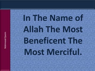 Mahmood Qasim

In The Name of
Allah The Most
Beneficent The
Most Merciful.

 