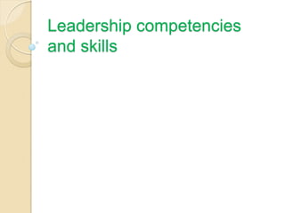 Leadership competencies
and skills
 