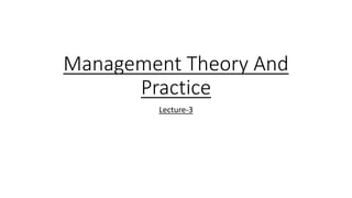 Management Theory And
Practice
Lecture-3
 