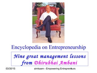 03/30/15 aimkaam - Empowering Entrepreneurs1
Nine great management lessons
from Dhirubhai Ambani
Encyclopedia on Entrepreneurship
 