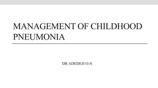 MANAGEMENT OF CHILDHOOD
PNEUMONIA
DR ADEDEJI O.N
 