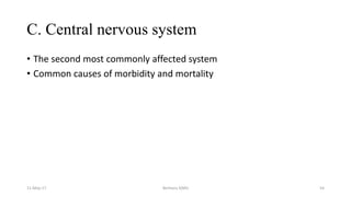 C. Central nervous system
• The second most commonly affected system
• Common causes of morbidity and mortality
Berhanu S(MI)
11-May-17 54
 