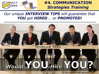 Our unique INTERVIEW TIPS will guarantee that
YOU get HIRED … or PROMOTED!
#4. COMMUNICATION
Strategies Training
I N T E RV I E W PA N E L
© Gerry.Kierans@mgtopen.com
 