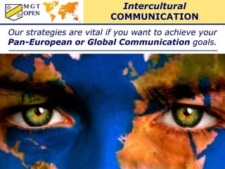 Intercultural
COMMUNICATION
Our strategies are vital if you want to achieve your
Pan-European or Global Communication goals.
 
