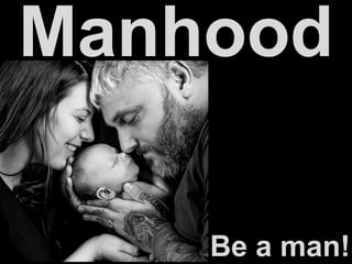 Manhood
Be a man!
 