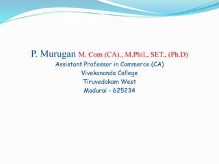 P. Murugan M. Com (CA)., M.Phil., SET., (Ph.D)
Assistant Professor in Commerce (CA)
Vivekananda College
Tiruvedakam West
Madurai - 625234
 