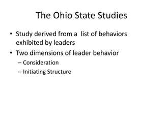 The Ohio State StudiesStudy derived from a  list of behaviors exhibited by leadersTwo dimensions of leader behaviorConsiderationInitiating Structure