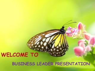 WELCOME TO
BUSINESS LEADER PRESENTATION
 