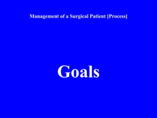 Management of a Surgical Patient [Process]
Goals
 