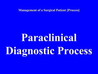 Management of a Surgical Patient [Process]
Paraclinical
Diagnostic Process
 